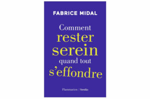 Comment rester serein quand tout s’effondre